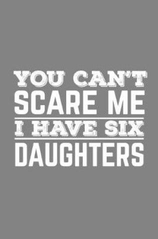 Cover of You Can't Scare Me I Have Six Daughters