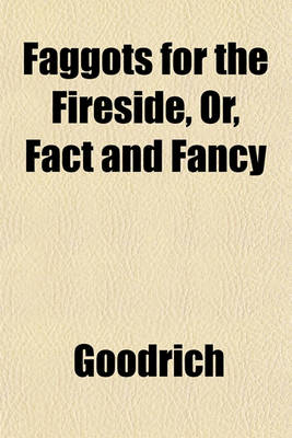 Book cover for Faggots for the Fireside, Or, Fact and Fancy