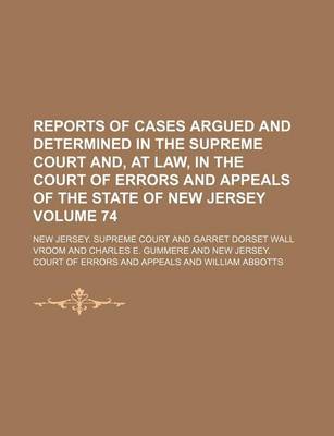 Book cover for Reports of Cases Argued and Determined in the Supreme Court And, at Law, in the Court of Errors and Appeals of the State of New Jersey Volume 74