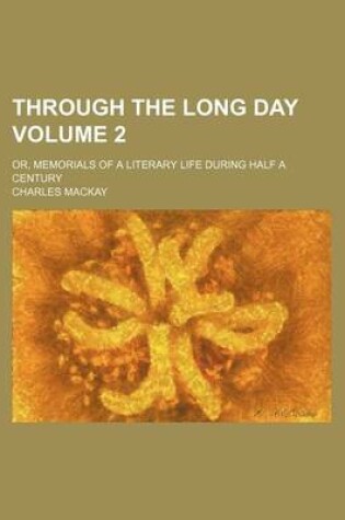 Cover of Through the Long Day Volume 2; Or, Memorials of a Literary Life During Half a Century