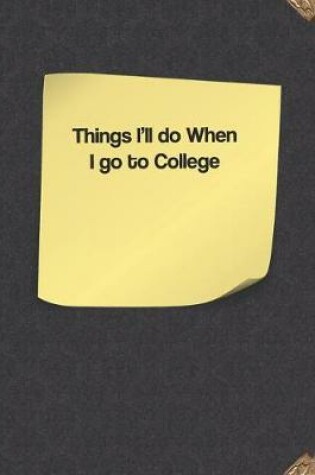 Cover of Things I'll Do When I Go to College