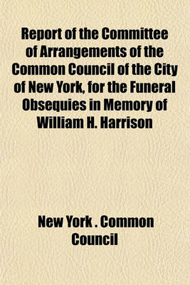 Book cover for Report of the Committee of Arrangements of the Common Council of the City of New York, for the Funeral Obsequies in Memory of William H. Harrison