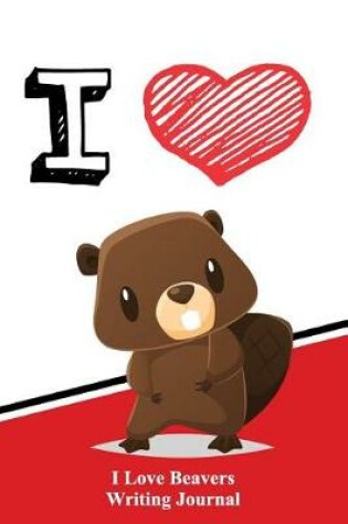 Cover of I Love Beavers Writing Journal