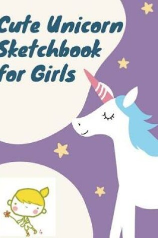 Cover of Cute Unicorn Sketchbook for Girls