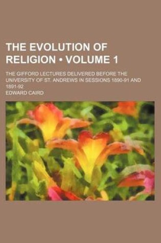 Cover of The Evolution of Religion (Volume 1); The Gifford Lectures Delivered Before the University of St. Andrews in Sessions 1890-91 and 1891-92