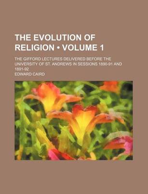 Book cover for The Evolution of Religion (Volume 1); The Gifford Lectures Delivered Before the University of St. Andrews in Sessions 1890-91 and 1891-92