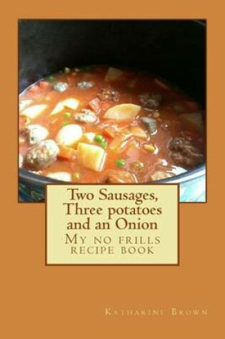 Cover of Two Sausages, Three potatoes and an Onion