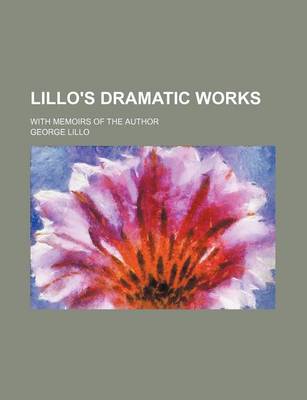 Book cover for Lillo's Dramatic Works (Volume 1); With Memoirs of the Author