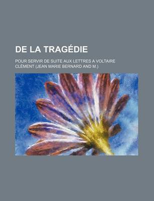 Book cover for de La Tragedie; Pour Servir de Suite Aux Lettres a Voltaire