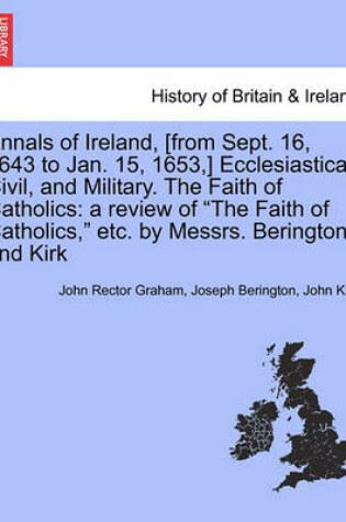 Cover of Annals of Ireland, [From Sept. 16, 1643 to Jan. 15, 1653, ] Ecclesiastical, Civil, and Military. the Faith of Catholics