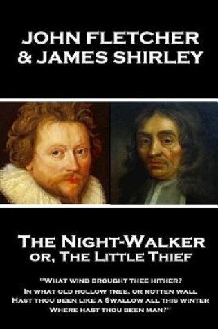 Cover of John Fletcher & James Shirley - The Night-Walker or, The Little Thief