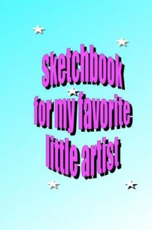 Cover of Sketchbook for My Favorite Little Artist