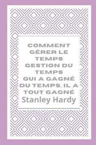 Cover of Comment gerer le temps Gestion du temps Qui a gagne du temps, il a tout gagne