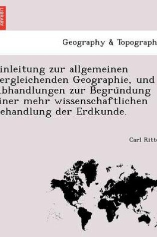 Cover of Einleitung Zur Allgemeinen Vergleichenden Geographie, Und Abhandlungen Zur Begru Ndung Einer Mehr Wissenschaftlichen Behandlung Der Erdkunde.