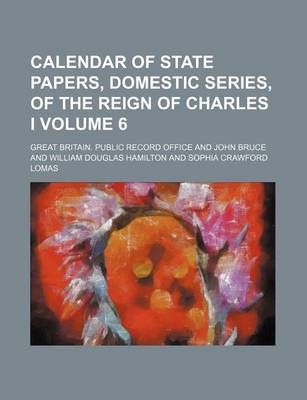 Book cover for Calendar of State Papers, Domestic Series, of the Reign of Charles I Volume 6