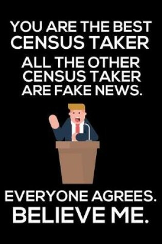 Cover of You Are The Best Census Taker All The Other Census Takers Are Fake News. Everyone Agrees. Believe Me.