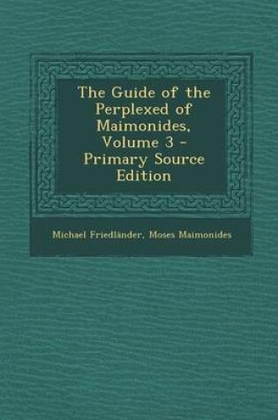Cover of The Guide of the Perplexed of Maimonides, Volume 3 - Primary Source Edition