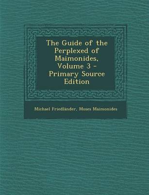 Book cover for The Guide of the Perplexed of Maimonides, Volume 3 - Primary Source Edition