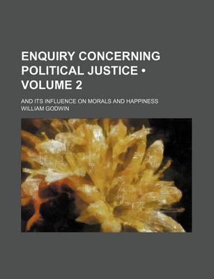 Book cover for Enquiry Concerning Political Justice (Volume 2); And Its Influence on Morals and Happiness
