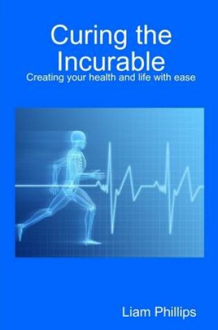 Cover of Curing the Incurable: Creating Your Health and Life with Ease