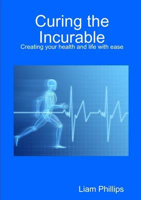 Book cover for Curing the Incurable: Creating Your Health and Life with Ease