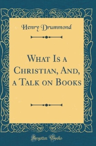Cover of What Is a Christian, And, a Talk on Books (Classic Reprint)