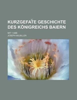 Book cover for Kurzgefat E Geschichte Des Konigreichs Baiern; Mit 1 Abb