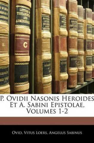 Cover of P. Ovidii Nasonis Heroides Et A. Sabini Epistolae, Volumes 1-2