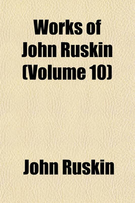 Book cover for The Works of John Ruskin (Volume 10)