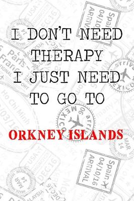 Book cover for I Don't Need Therapy I Just Need To Go To Orkney Islands