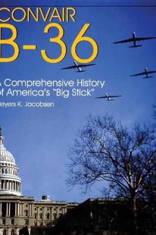 Cover of Convair B-36:: A Comprehensive History of America's "Big Stick"