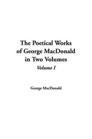 Cover of The Poetical Works of George MacDonald in Two Volumes
