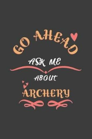 Cover of Go Ahead Ask Me About Archery