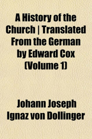 Cover of A History of the Church - Translated from the German by Edward Cox (Volume 1)