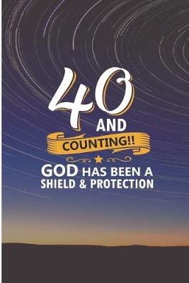 Book cover for 40 and Counting God Has Been A Shield and Protection