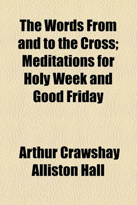 Book cover for The Words from and to the Cross; Meditations for Holy Week and Good Friday