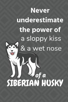 Book cover for Never underestimate the power of a sloppy kiss & a wet nose of a Siberian Husky Dog