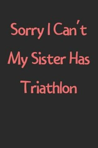 Cover of Sorry I Can't My Sister Has Triathlon