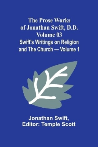 Cover of The Prose Works of Jonathan Swift, D.D. - Volume 03; Swift's Writings on Religion and the Church - Volume 1