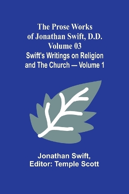 Book cover for The Prose Works of Jonathan Swift, D.D. - Volume 03; Swift's Writings on Religion and the Church - Volume 1