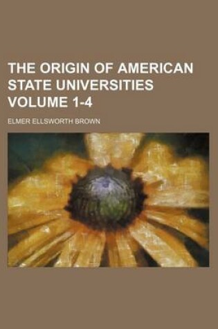 Cover of The Origin of American State Universities Volume 1-4