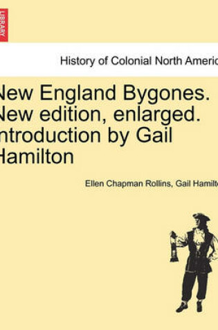 Cover of New England Bygones. New Edition, Enlarged. Introduction by Gail Hamilton