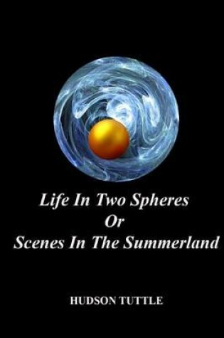 Cover of Life in Two Spheres or Scenes in the Summerland