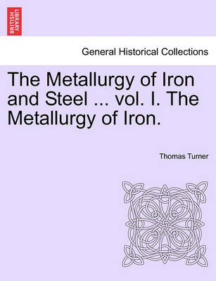Book cover for The Metallurgy of Iron and Steel ... Vol. I. the Metallurgy of Iron.