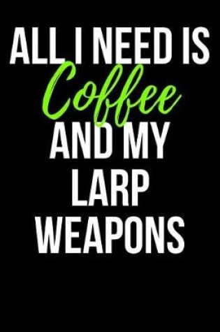 Cover of All I Need is Coffee and My Larp Weapons