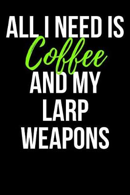 Book cover for All I Need is Coffee and My Larp Weapons