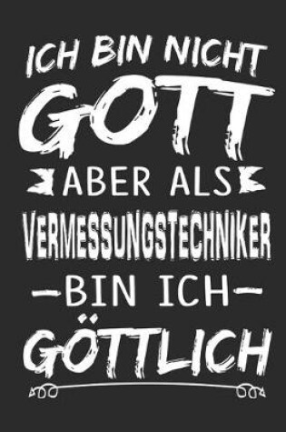 Cover of Ich bin nicht Gott aber als Vermessungstechniker bin ich goettlich