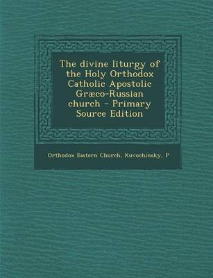 Book cover for The Divine Liturgy of the Holy Orthodox Catholic Apostolic Graeco-Russian Church - Primary Source Edition