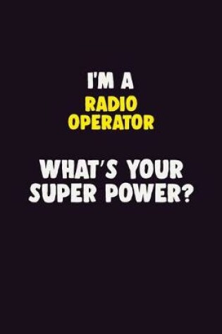 Cover of I'M A Radio Operator, What's Your Super Power?