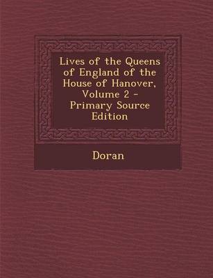 Book cover for Lives of the Queens of England of the House of Hanover, Volume 2 - Primary Source Edition